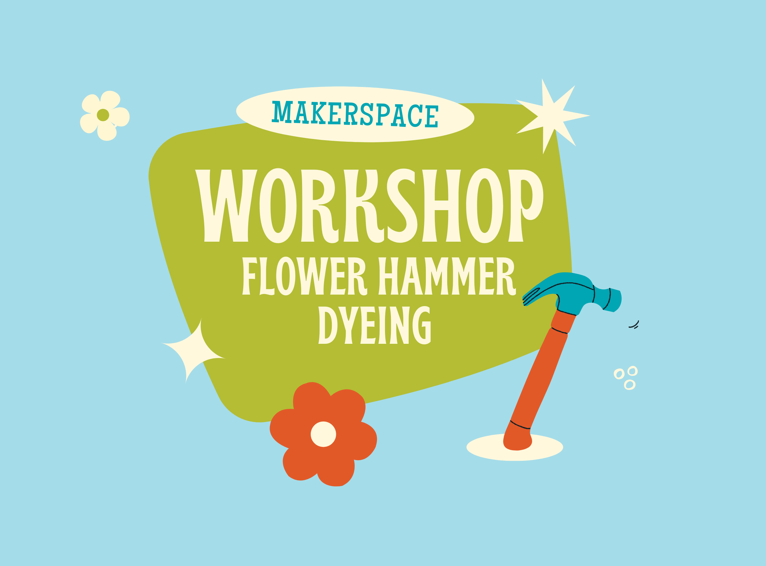 "Makerspace Workshop" focused on "Flower Hammer Dyeing." A light green speech bubble shape with rounded corners contains the text "Makerspace" at the top in a smaller font, "Workshop" in the center in a larger, bolder font, and "Flower Hammer Dyeing" at the bottom in a slightly smaller font. A stylized illustration of a hammer with a blue head and orange handle is in the lower right corner. A small white circle represents where the hammer would strike. Two flower illustrations are present: a white, simple flower near the top left, and a more detailed orange flower near the bottom left. A white starburst shape is in the upper right. Small white dots are scattered around the graphic. The background is a solid light blue color. The graphic has a retro or vintage feel, likely due to the color palette and the simple design elements.