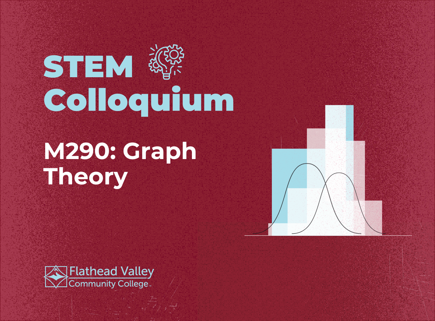 A dark red background with lighter red speckles features white text that reads "STEM Colloquium" in a bold font, followed by "M290: Graph Theory" in a regular font. In the top right corner, a light bulb icon with a gear inside is shown in white. In the bottom left corner, the Flathead Valley Community College logo is displayed. On the right side, a stylized graph is depicted with overlapping blue and white bars forming a bell curve shape.