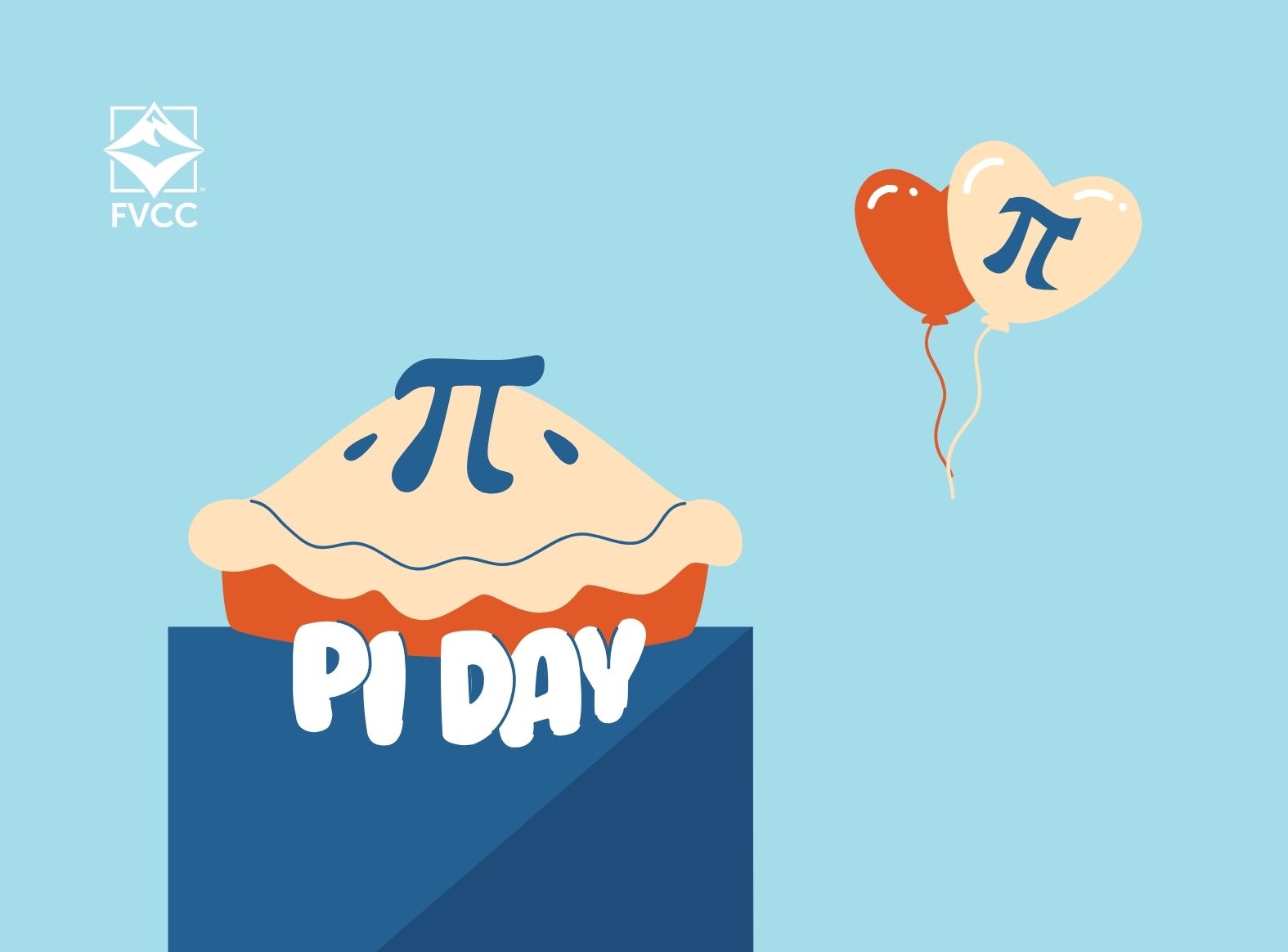 A light blue square image with the FVCC logo in the upper left corner. A stylized pie slice with a crust and filling is on a dark blue square, with the text "PI DAY" underneath. The pie slice has a Pi symbol on top. Two heart-shaped balloons, one orange and one light yellow, both with the Pi symbol, float in the upper right.